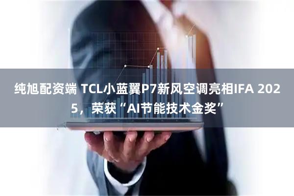 纯旭配资端 TCL小蓝翼P7新风空调亮相IFA 2025，荣获“AI节能技术金奖”